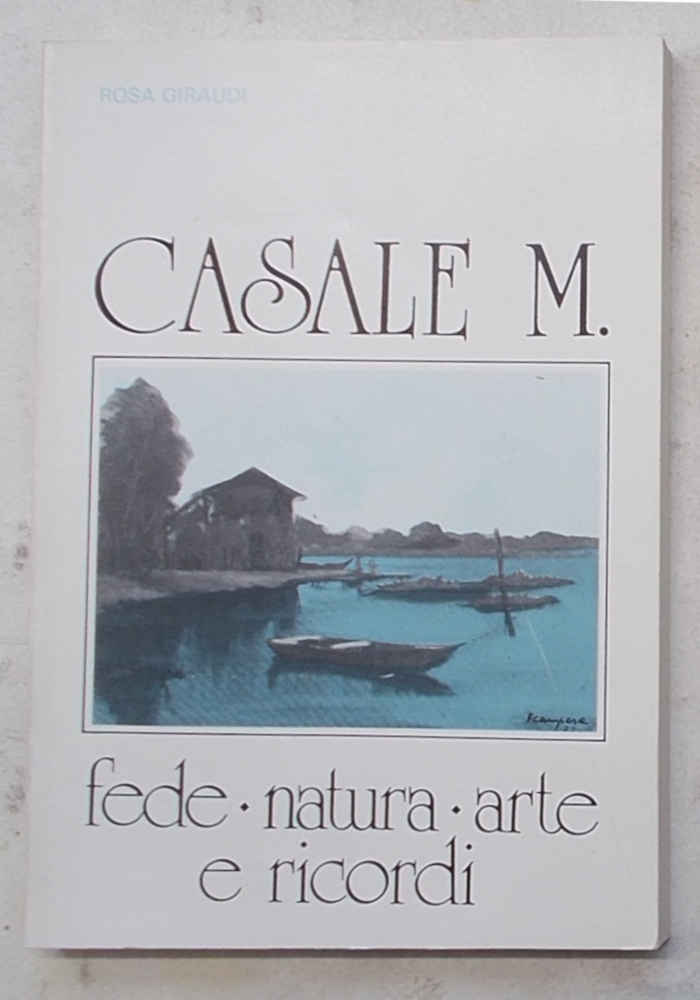 Casale. Fede - natura - arte e ricordi.