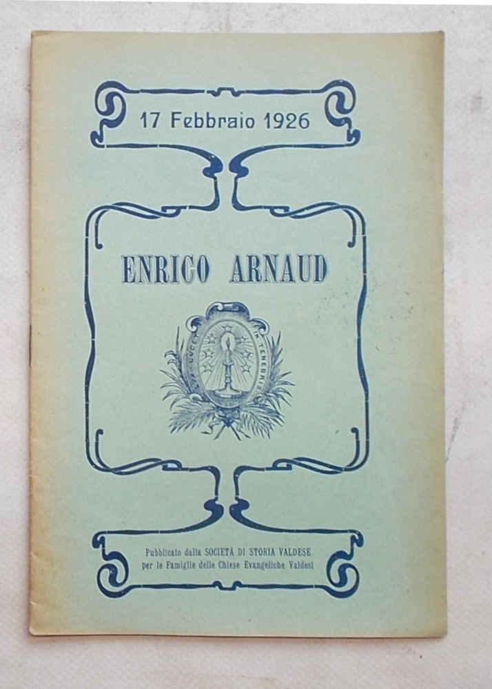 Enrico Arnaud. Pastore condottiero dei Valdesi nel loro Glorioso Rimpatrio …