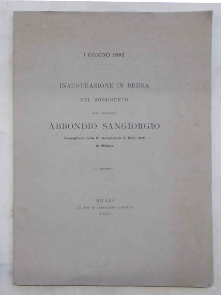 Inaugurazione in Brera del monumento allo scultore Abbondio Sangiorgio Consigliere …