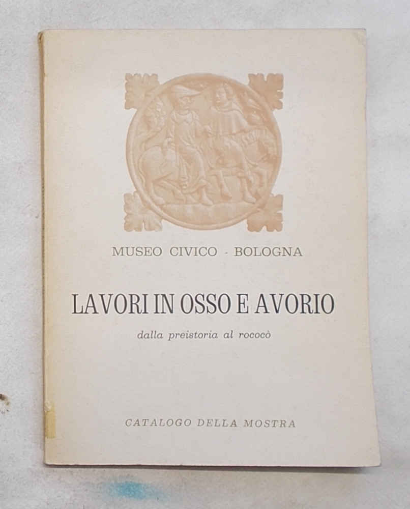 Lavori in osso e avorio dalla preistoria al rococò. Catalogo.