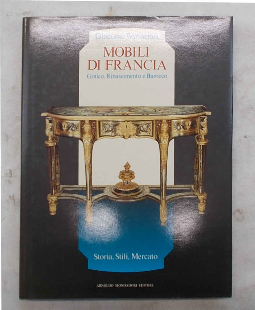 Mobili di Francia. Gotico, Rinascimento e Barocco. Storia, stili, mercato.