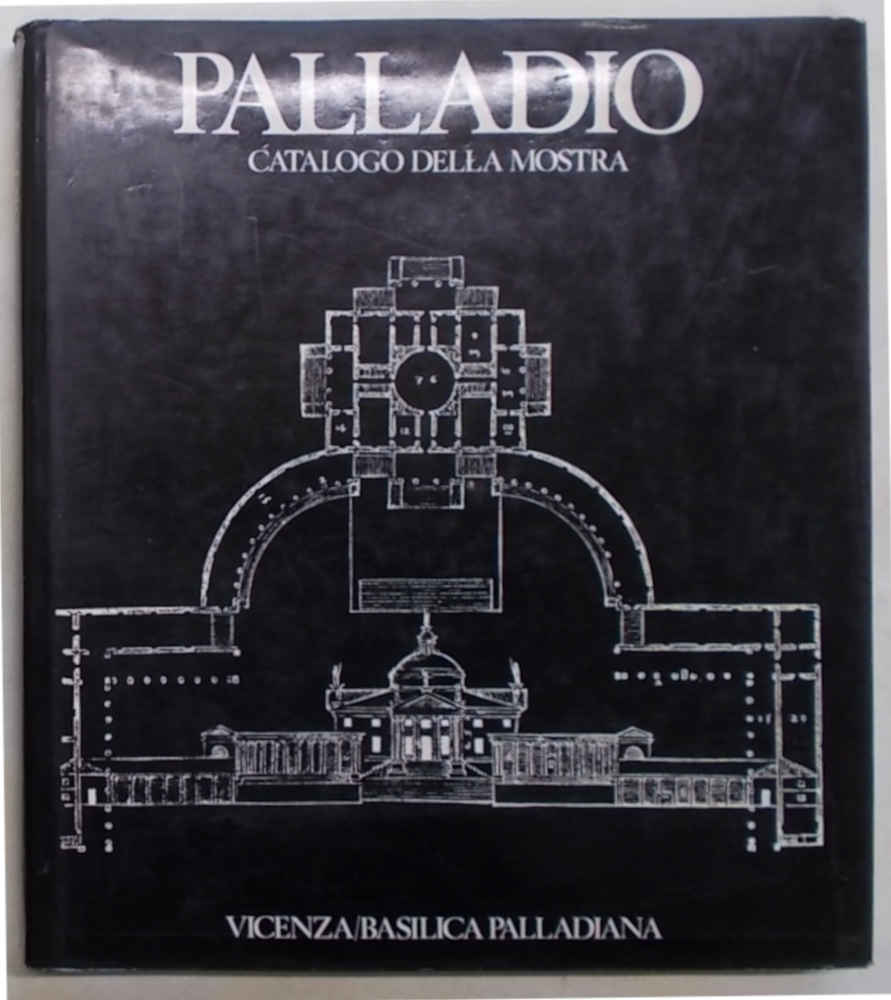 Mostra del Palladio. Vicenza / Basilica Palladiana. Catalogo della mostra.