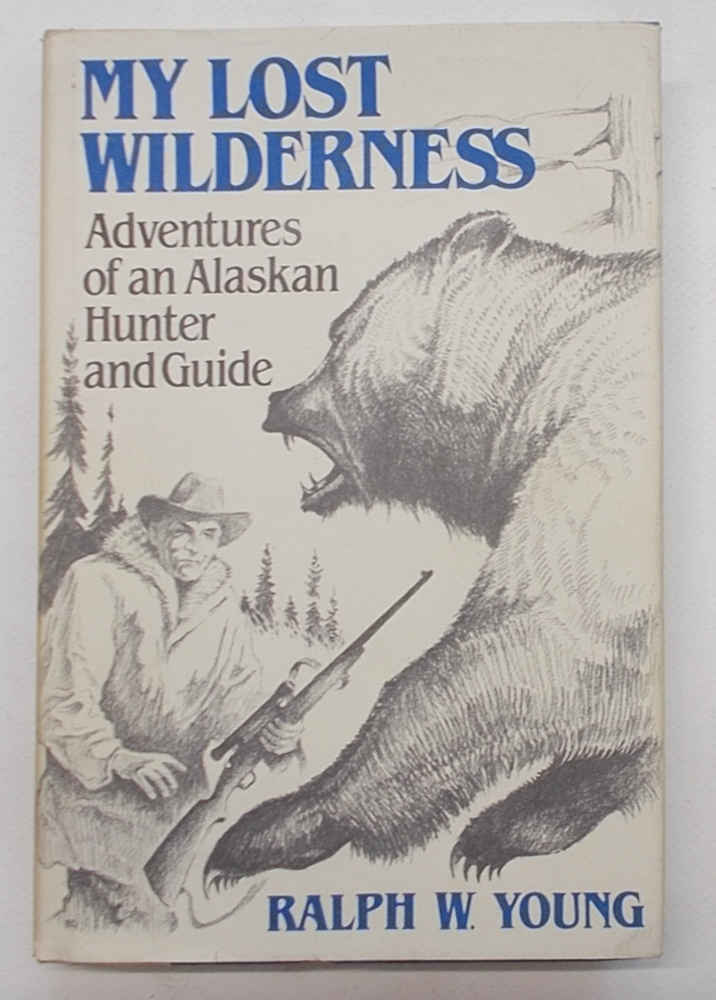 My lost wilderness. Adventures of an Alaskan hunter and guide.