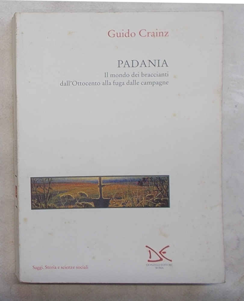 Padania. Il mondo dei braccianti dall'Ottocento alla fuga dalle campagne.