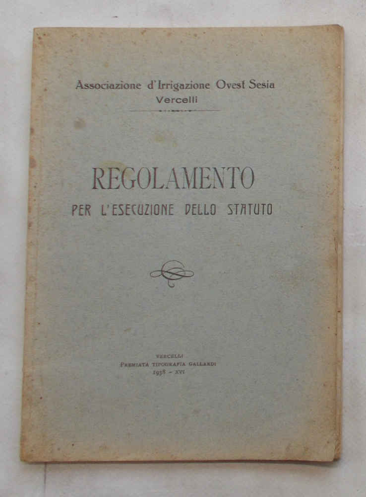 Regolamento per l'esecuzione dello Statuto. Associazione d'Irrigazione Ovest-Sesia Vercelli.