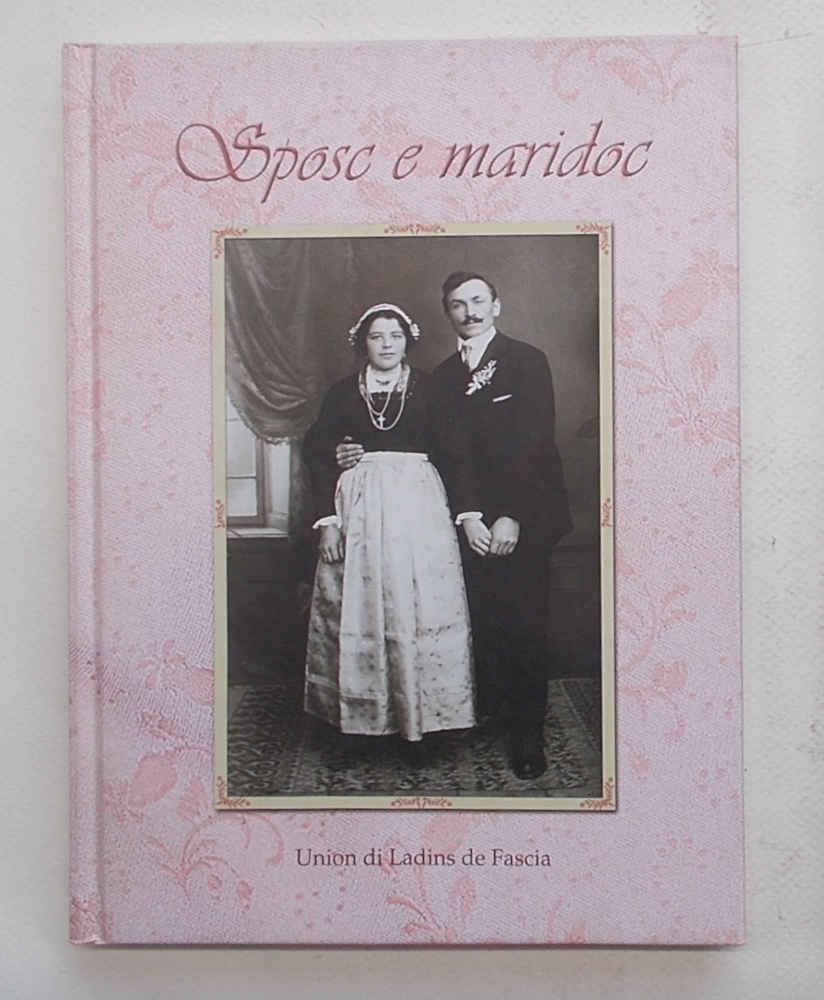 Sposc e maridoc. Antichi usi nuziali della Valle di Fassa.