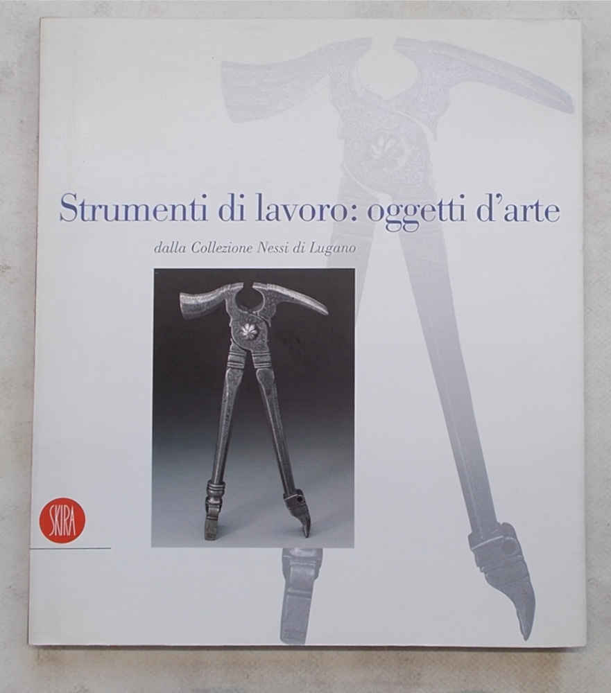 Strumenti di lavoro: oggetti d'arte. 700 preziosi esempi (1500 - …