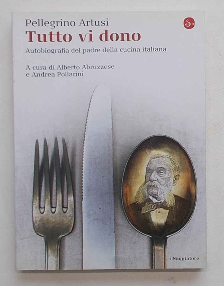 Tutto vi dono. Autobiografia del padre della cucina italiana.