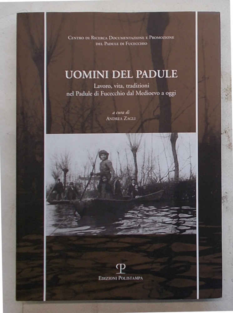 Uomini del Padule. Lavoro, vita, tradizioni nel Padule di Fucecchio …