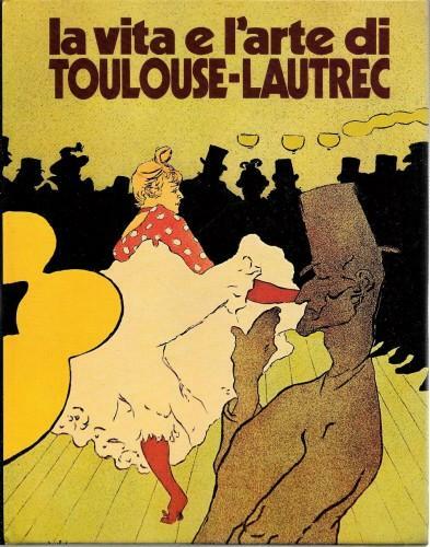 La vita e l'arte di Toulouse-Lautrec