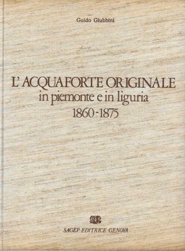L'acquaforte originale in Piemonte e in Liguria 1860 - 1875
