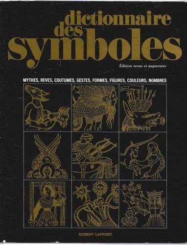 Dictionnaire des symboles. Mythes, reves, coutumes, gestes, formes, figures, couleurs, …