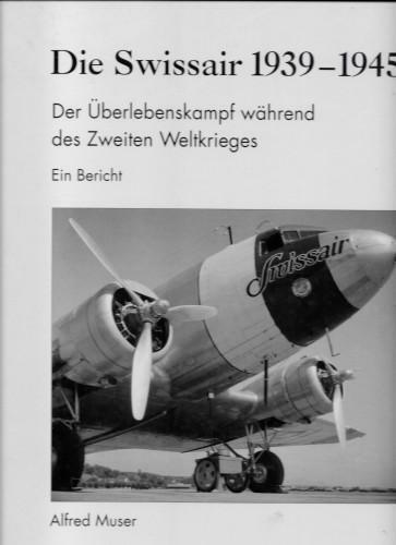 Die Swissair 1939-1945. Der Uberlebenskampf wahrend des Zweiten Weltkrieges