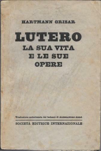 Lutero. La sua vita e le sue opere