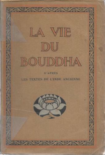 La vie du Bouddha d'apres les textes de l'Inde ancienne