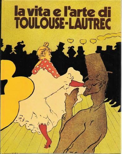 La vita e l'arte di Toulouse-Lautrec