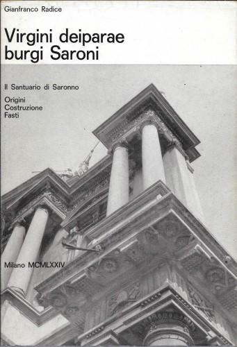 Virgini deiparae burgi Saroni. Il Santuario di Saronno. Origini, Costruzione. …