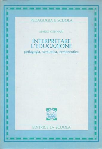 Interpretare l'educazione. Pedagogia, semiotica, ermeneutica