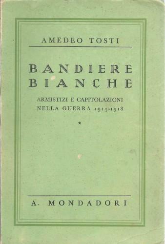 Bandiere bianche. Armistizi e capitolazioni nella guerra 1914 - 1918