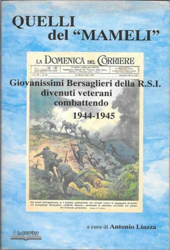 Quelli del "Mameli". Giovanissimi Bersaglieri della R.S.I. divenuti veterani combattendo …
