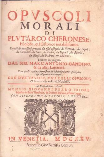 Opuscoli Morali di Plutarco cheronese filosofo & historico notabilissimo. Copiosi …