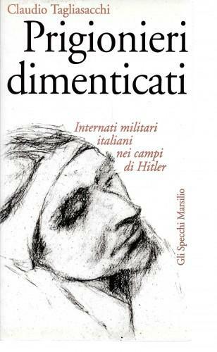 Prigionieri dimenticati. Internati militari italiani nei campi di Hitler