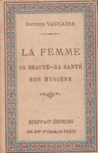 La femme. Sa beauté, sa santé, son hygiène