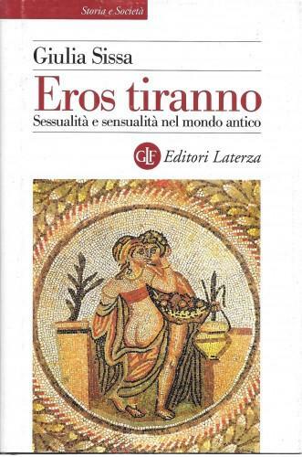 Eros tiranno. Sessualità e sensualità nel mondo antico
