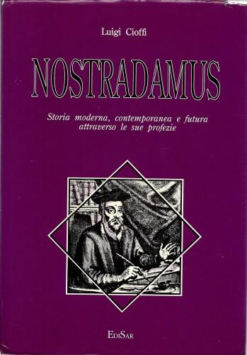 Nostradamus. Storia moderna, contemporanea e futura attraverso le sue profezie