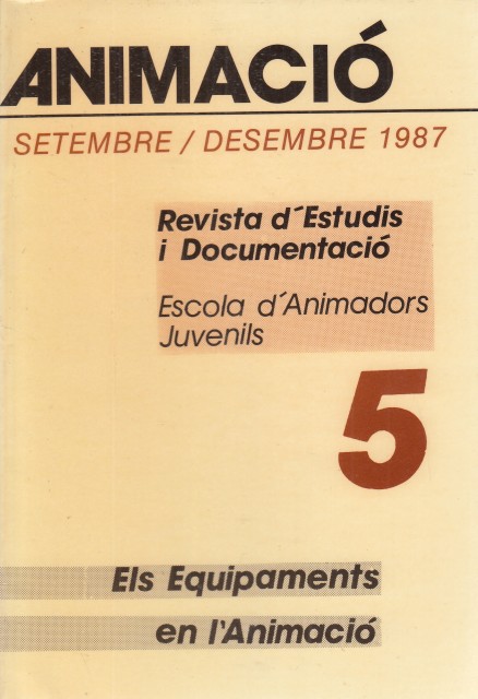 ANIMACIÓ SETEMBRE-DESEMBRE 1987. REVISTA D'ESTUDIS I DOCUMENTACIÓ 5. ESCOLA D'ANIMADORS …
