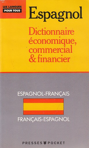 DICTIONNAIRE DE L'ESPAGNOL ECONOMIQUE COMMERCIAL ET FINANCIER. ESPAGNOL-FRANÇAIS, FRANÇAIS-ESPAGNOL