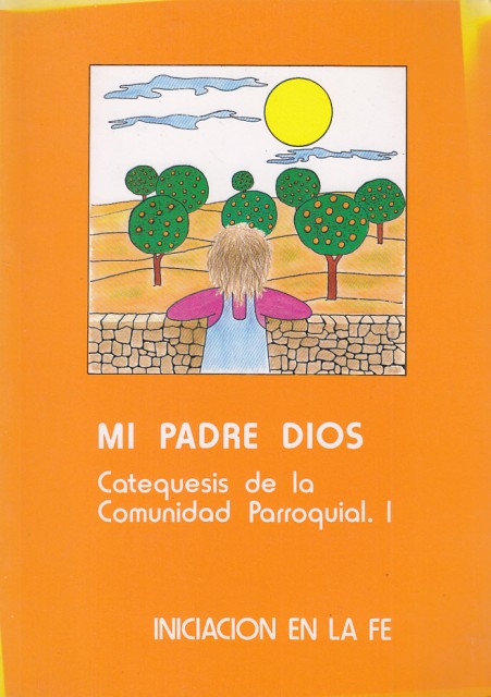 MI PADRE DIOS. CATEQUESIS DE LA COMUNIDAD PARROQUIAL I. INICIACIÓN …