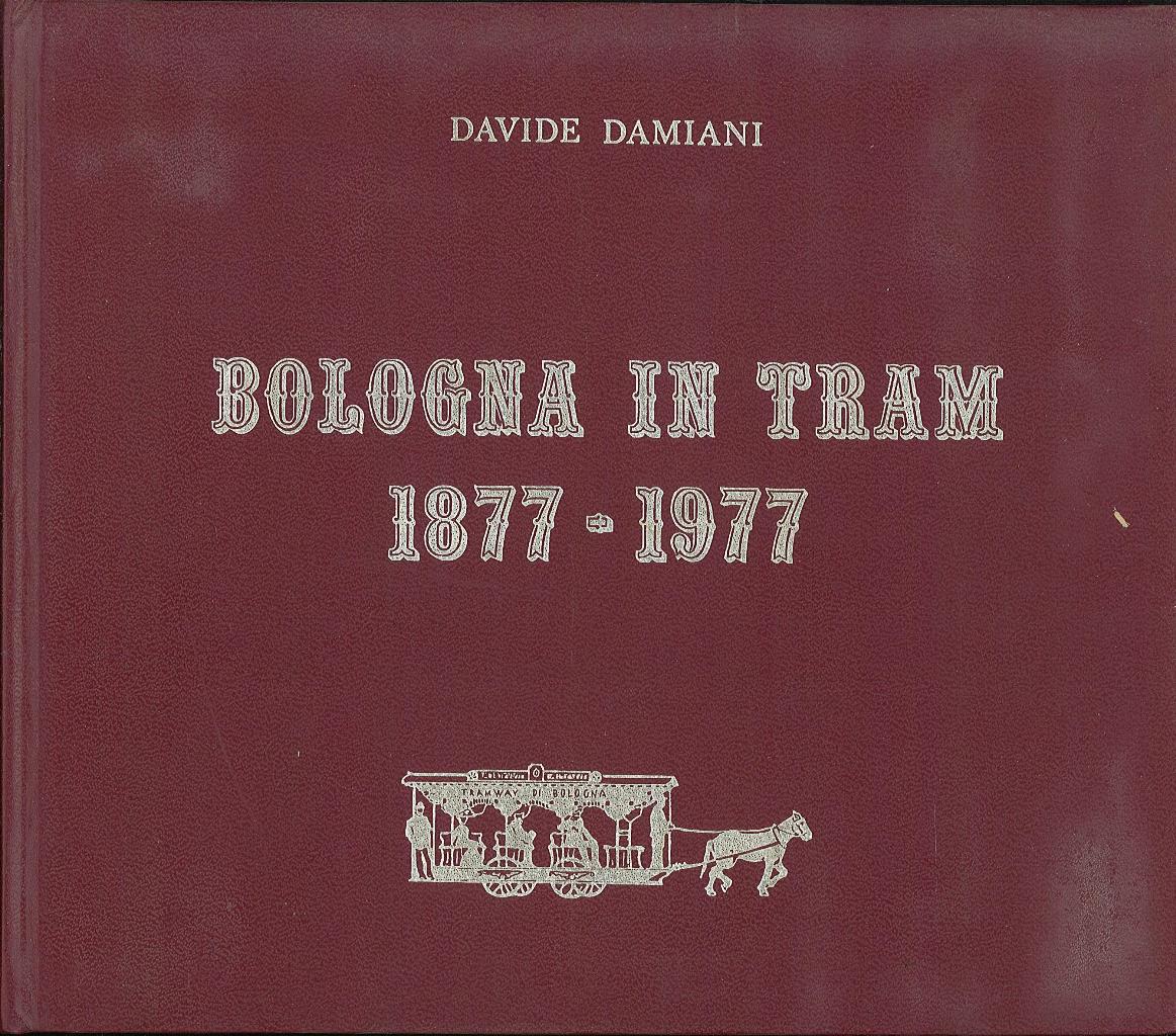 Bologna in tram 1877-1977. Cento anni di un servizio pubblico …