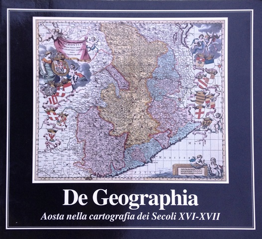 DE GEOGRAPHIA – Aosta nella cartografia dei Secoli XVI-XVII