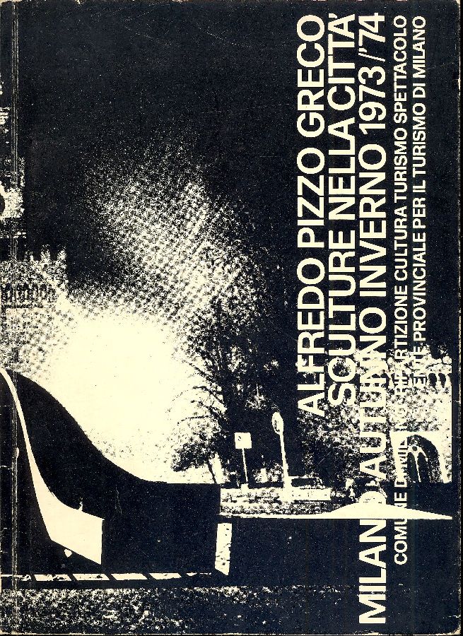 Alfredo Pizzo Greco. Sculture nella città. Milano autunno inverno 1973/'74. …