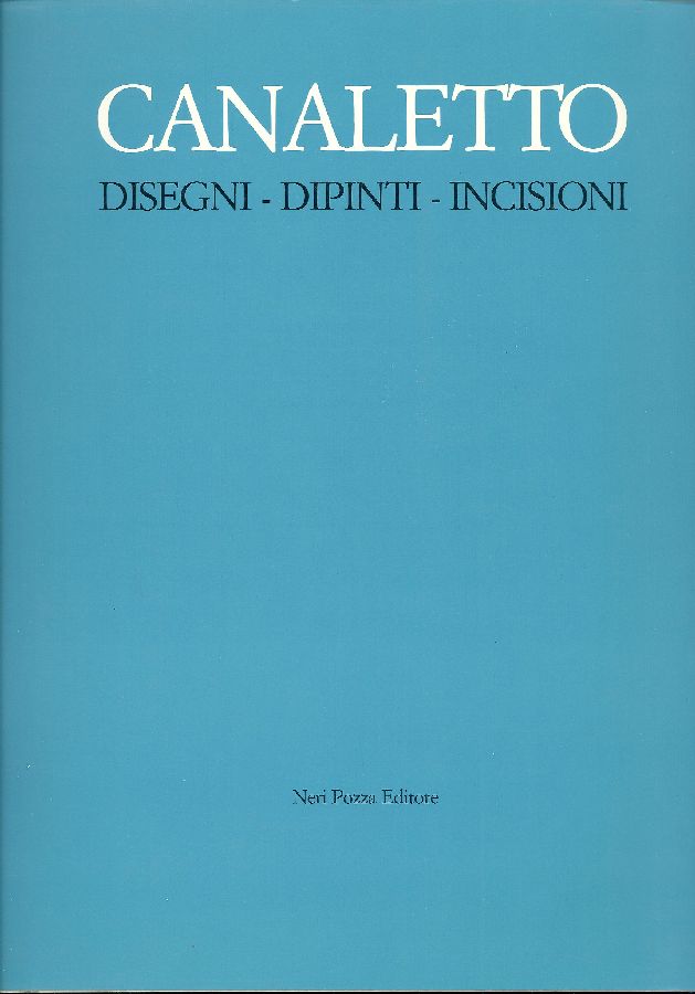Canaletto. Disegni - Dipinti - Incisioni