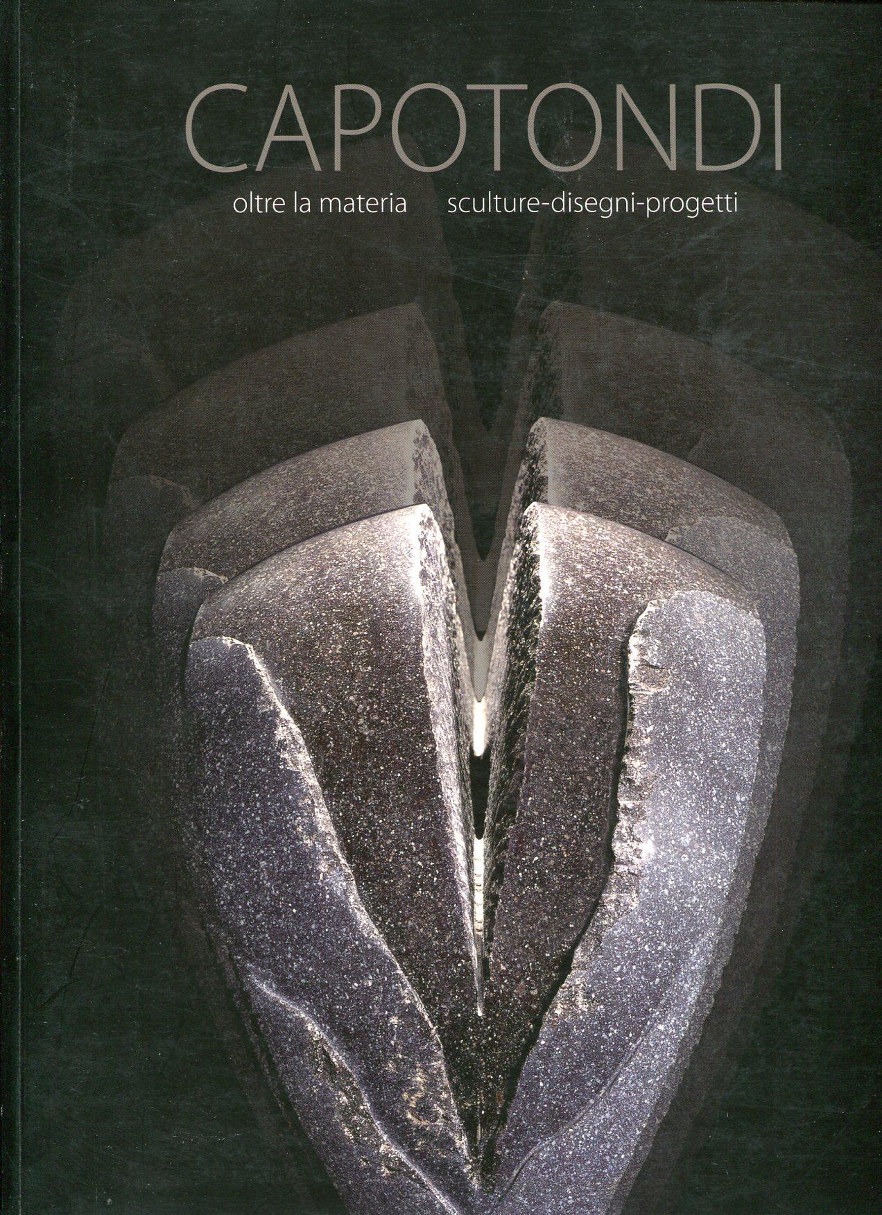 Capotondi. Oltre la materia. Sculture-Disegni-Progetti