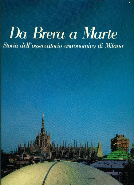 Da Brera a Marte. Storia dell&amp;#39;osservatorio astronomico di Milano
