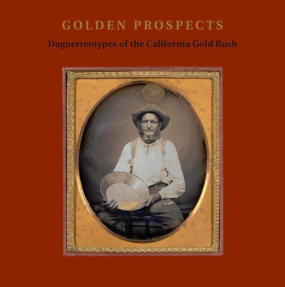 Golden Prospects. Daguerreotypes of the California Gold Rush