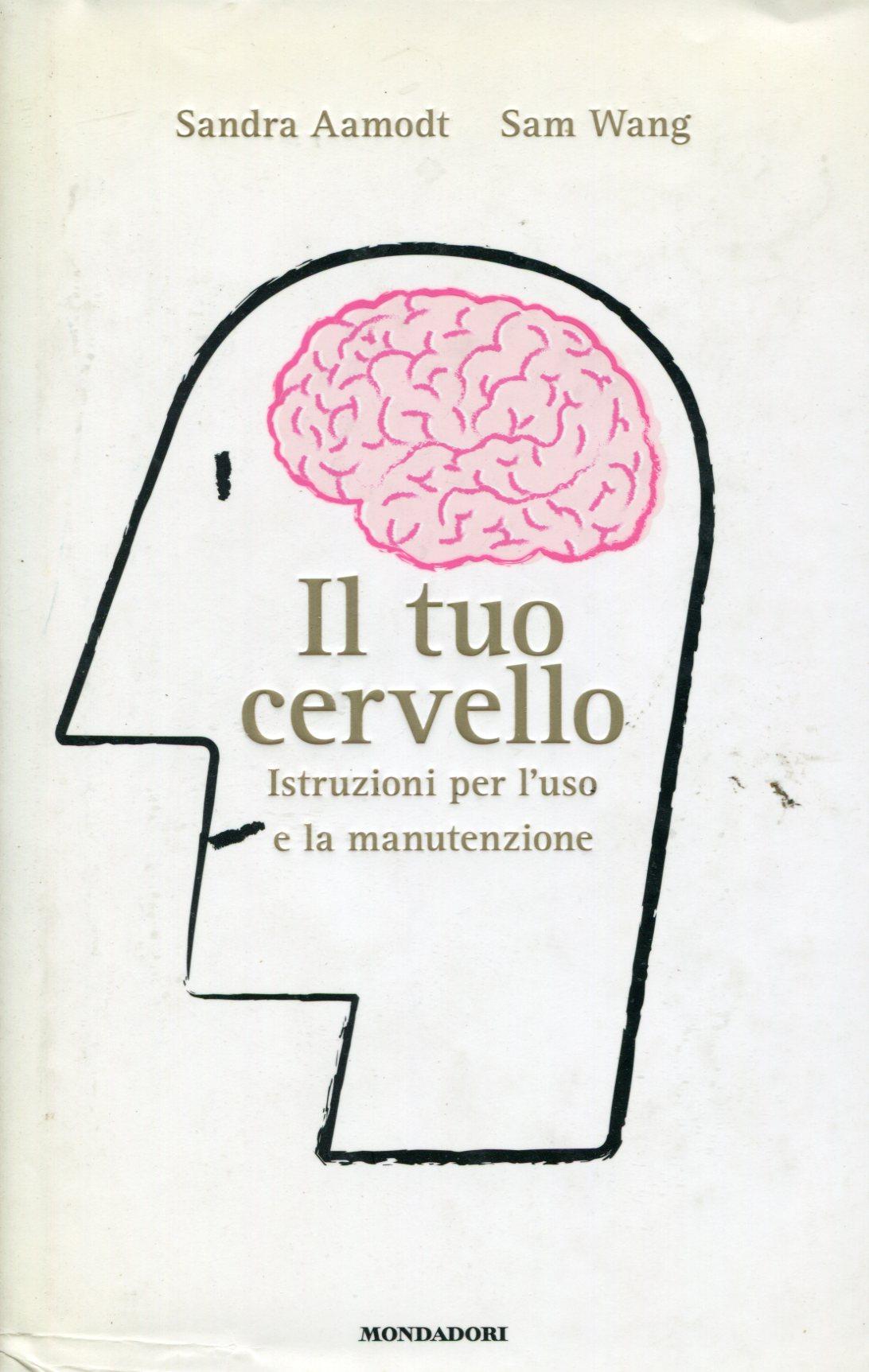 Il tuo cervello. Istruzioni per l'uso e la manutenzione