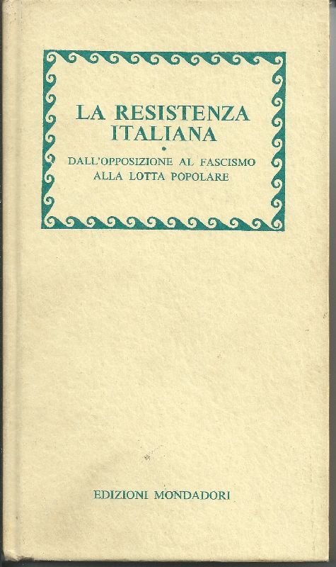 La resistenza italiana. Dall'opposizione al fascismo alla lotta popolare