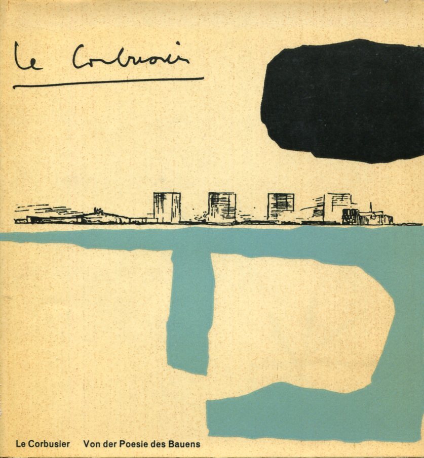Le Corbusier. Von der Poesie des Bauens