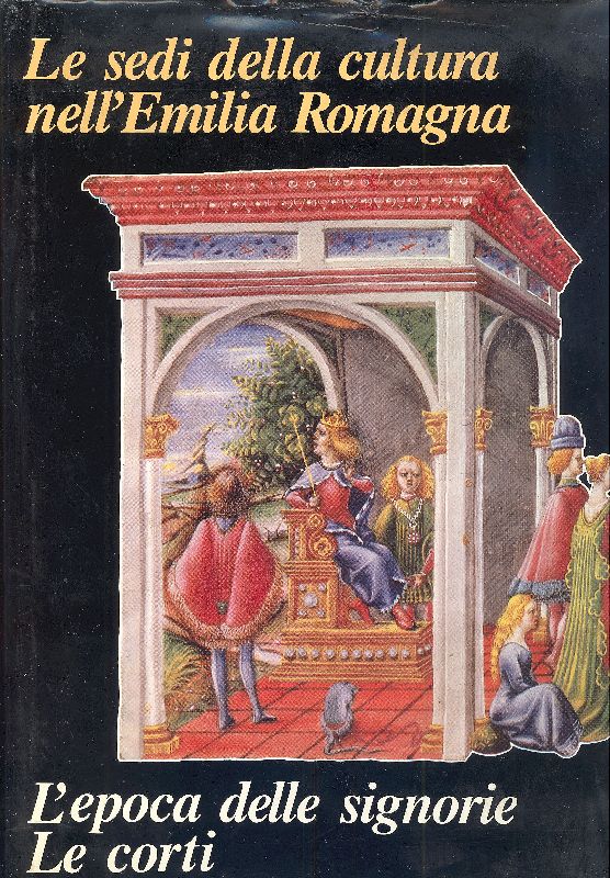 Le sedi della cultura nell'Emilia Romagna. L' epoca delle signorie, …