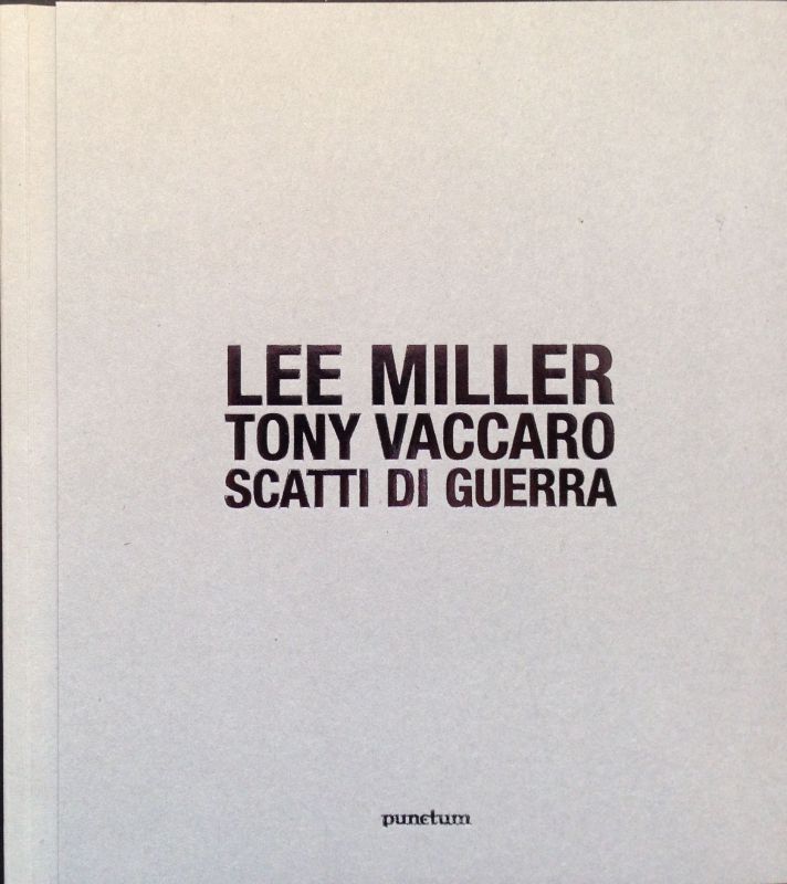 Lee Miller. Tony Vaccaro. Scatti di guerra