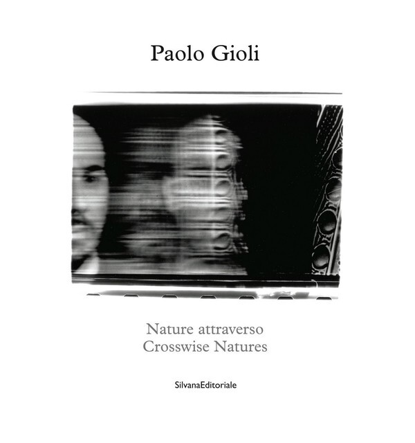Paolo Gioli. Nature attraverso. Crosswise Natures