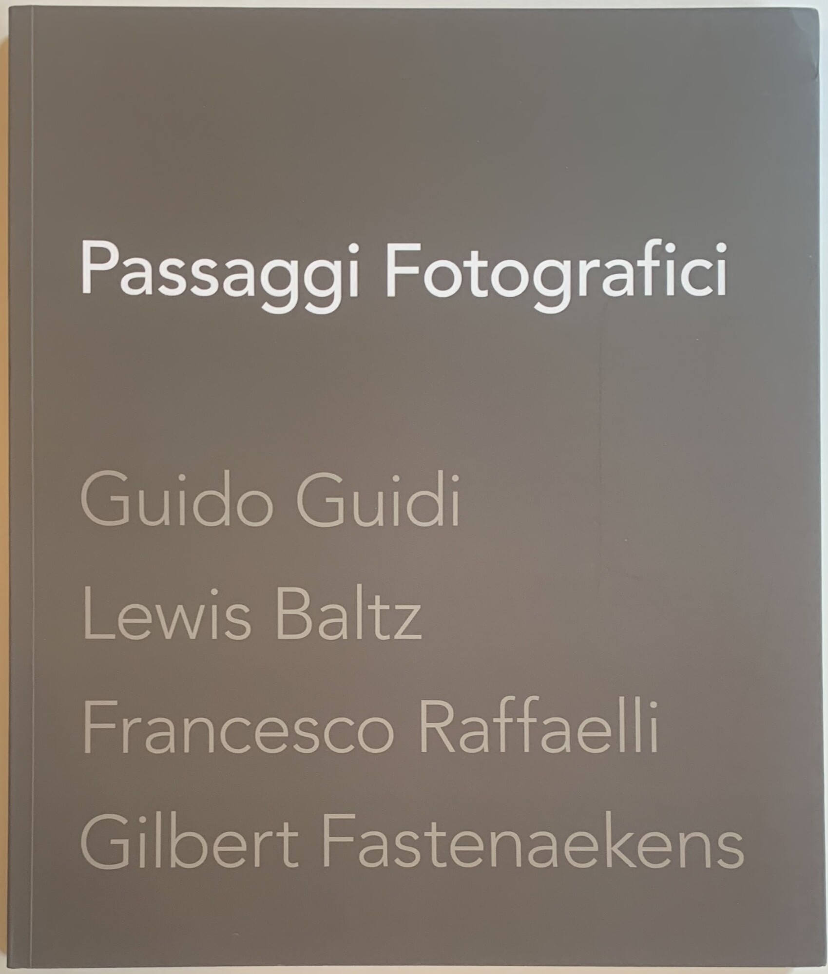 Passaggi fotografici. Guido Guidi Lewis Baltz Francesco Raffaelli Gibert Fastenaekens