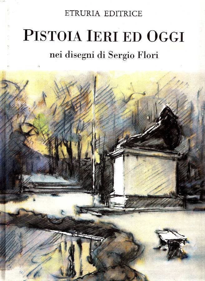 Pistoia ieri ed oggi nei disegni di Sergio Flori