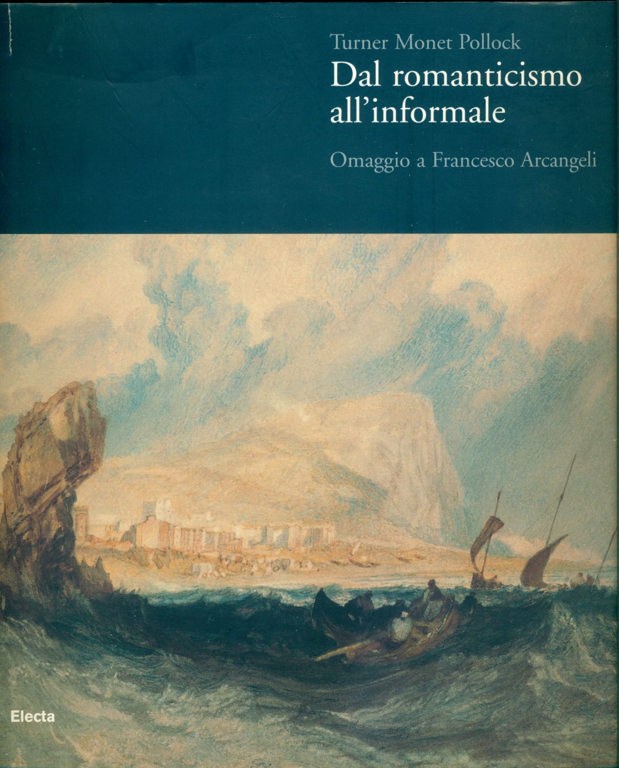 Turner Monet Pollock. Dal Romanticismo all'Informale. Omaggio a Francesco Arcangeli