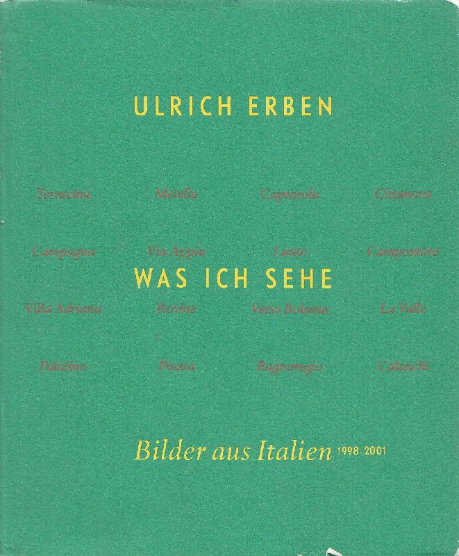Ulrich Erben. Was ich sehe. Bilder aus Italien 1998-2001