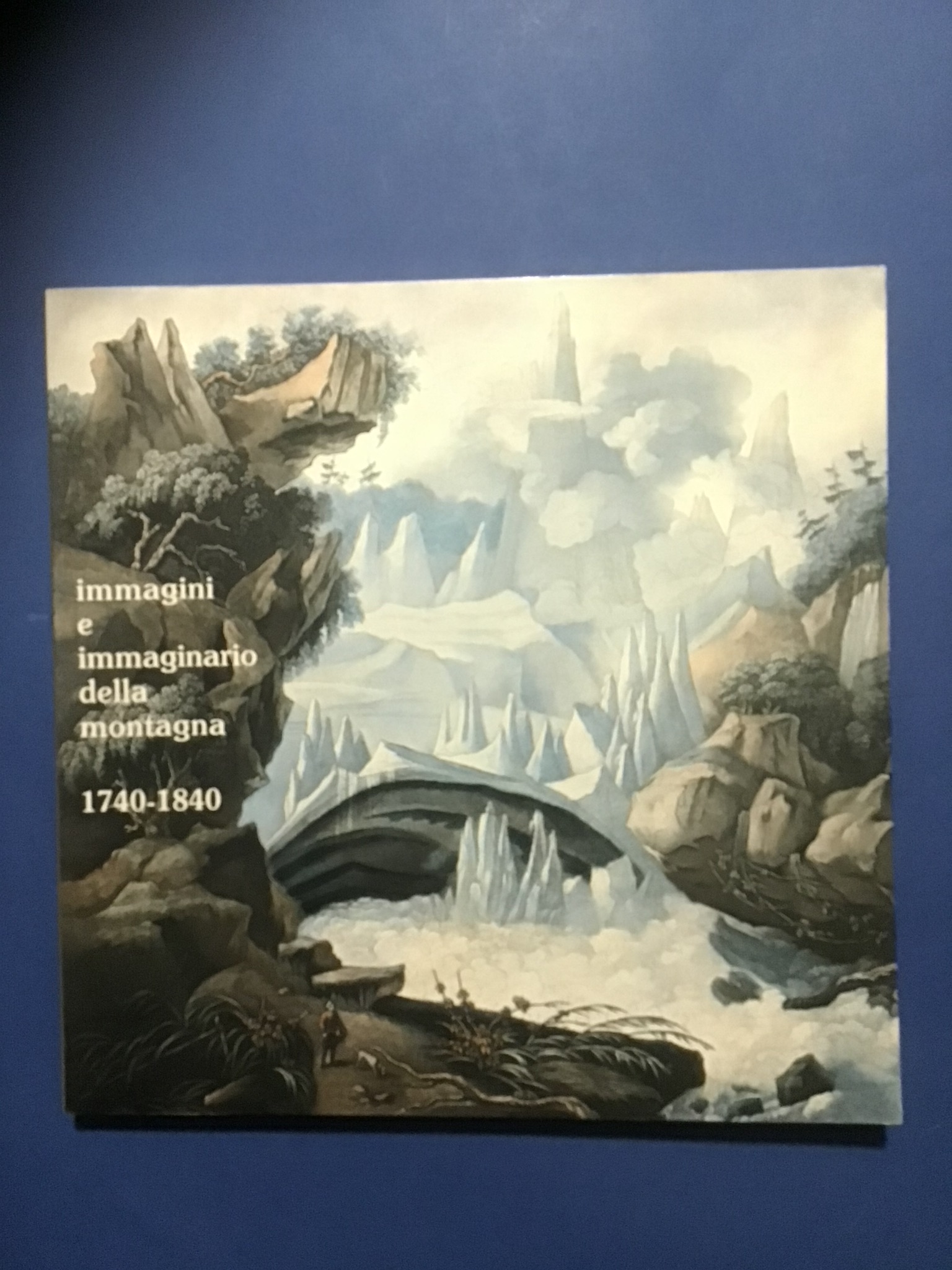 IMMAGINI E IMMAGINARIO DELLA MONTAGNA 1740-1840